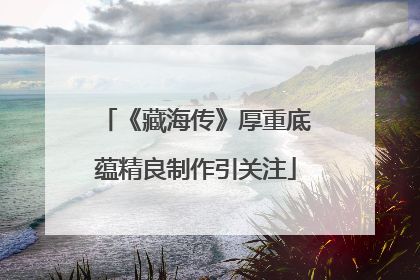 《藏海传》厚重底蕴精良制作引关注