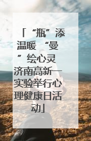 “瓶”添温暖 “曼”绘心灵 济南高新一实验举行心理健康日活动