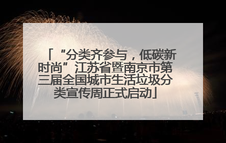 “分类齐参与，低碳新时尚”江苏省暨南京市第三届全国城市生活垃圾分类宣传周正式启动