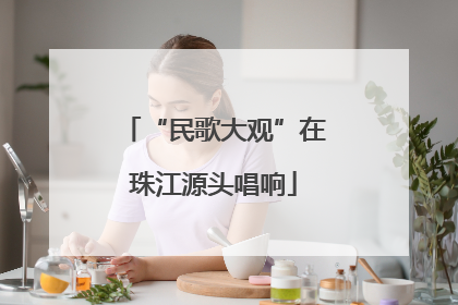 “民歌大观”在珠江源头唱响