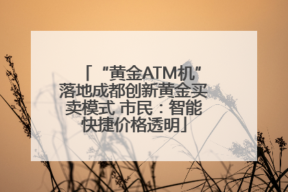 “黄金ATM机”落地成都创新黄金买卖模式 市民：智能快捷价格透明