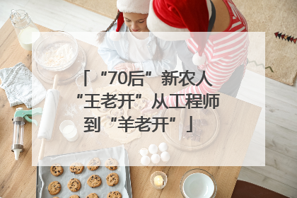 “70后”新农人“王老开”从工程师到“羊老开”