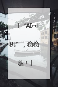 “AI司机”，稳稳哒！