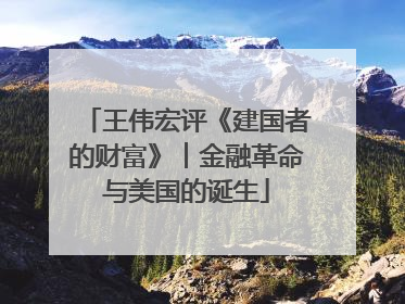 王伟宏评《建国者的财富》︱金融革命与美国的诞生