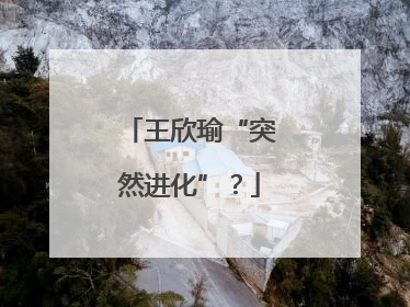 王欣瑜“突然进化”？