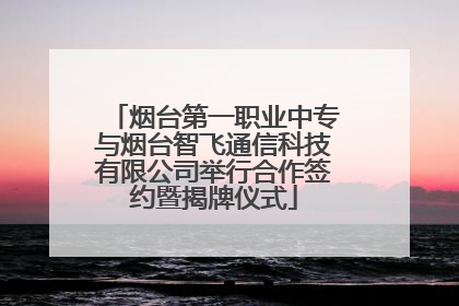 烟台第一职业中专与烟台智飞通信科技有限公司举行合作签约暨揭牌仪式