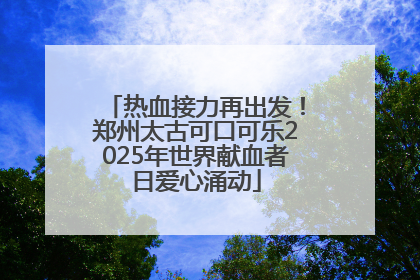 热血接力再出发！郑州太古可口可乐2025年世界献血者日爱心涌动
