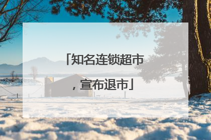 知名连锁超市，宣布退市