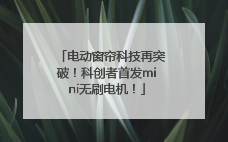 电动窗帘科技再突破！科创者首发mini无刷电机！