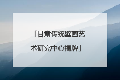 甘肃传统壁画艺术研究中心揭牌