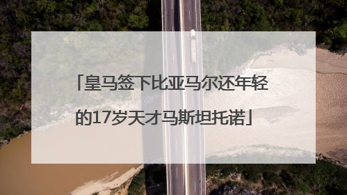 皇马签下比亚马尔还年轻的17岁天才马斯坦托诺