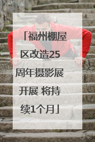 福州棚屋区改造25周年摄影展开展 将持续1个月