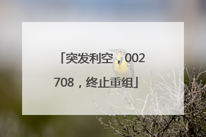 突发利空，002708，终止重组