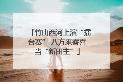 竹山西河上演“擂台赛” 八方来客喜当“新田主”