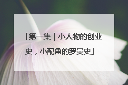 第一集｜小人物的创业史，小配角的罗曼史