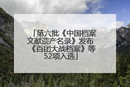 第六批《中国档案文献遗产名录》发布《百团大战档案》等52项入选