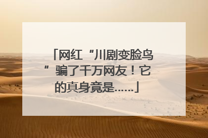 网红“川剧变脸鸟”骗了千万网友！它的真身竟是……