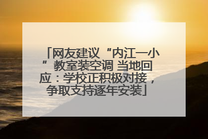 网友建议“内江一小”教室装空调 当地回应：学校正积极对接，争取支持逐年安装