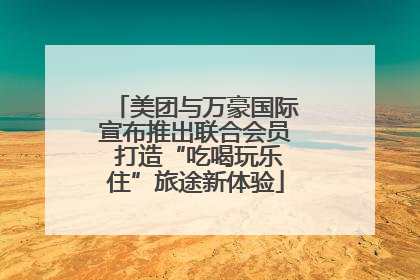 美团与万豪国际宣布推出联合会员 打造“吃喝玩乐住”旅途新体验