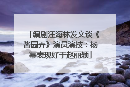 编剧汪海林发文谈《酱园弄》演员演技：杨幂表现好于赵丽颖
