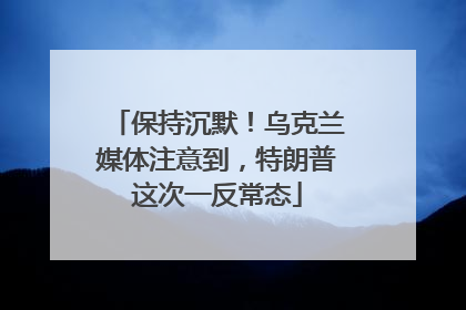 保持沉默！乌克兰媒体注意到，特朗普这次一反常态