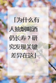 为什么有人抽烟喝酒仍长寿？研究发现关键差异在这