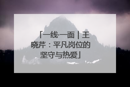 一线·一面｜王晓芹：平凡岗位的坚守与热爱