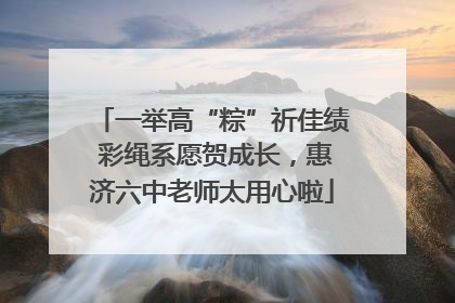 一举高“粽”祈佳绩 彩绳系愿贺成长，惠济六中老师太用心啦