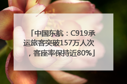 中国东航：C919承运旅客突破157万人次，客座率保持近80%