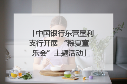 中国银行东营垦利支行开展 “粽夏童乐会”主题活动