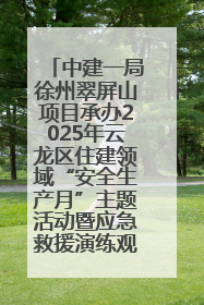 中建一局徐州翠屏山项目承办2025年云龙区住建领域“安全生产月”主题活动暨应急救援演练观摩会