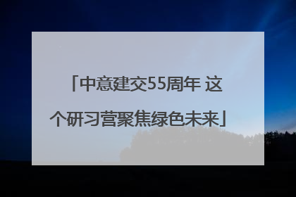 中意建交55周年 这个研习营聚焦绿色未来