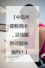 中高考即将到来，这项服务可提前预约！