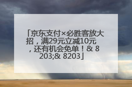 京东支付×必胜客放大招，满29元立减10元，还有机会免单！& 8203;& 8203