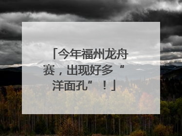今年福州龙舟赛，出现好多“洋面孔”！