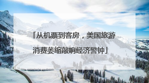 从机票到客房，美国旅游消费萎缩敲响经济警钟