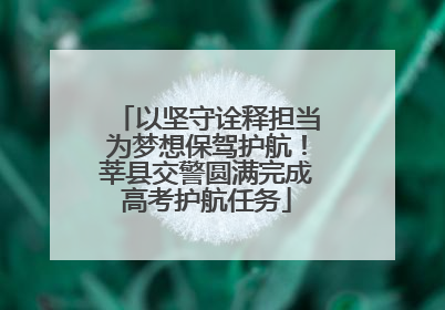 以坚守诠释担当为梦想保驾护航！莘县交警圆满完成高考护航任务