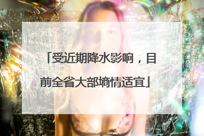 受近期降水影响，目前全省大部墒情适宜