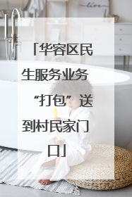 华容区民生服务业务“打包”送到村民家门口