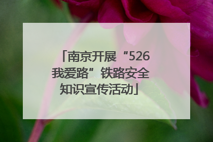 南京开展“526 我爱路”铁路安全知识宣传活动