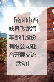 南阳市西峡县飞龙汽车部件股份有限公司赴台开展交流活动