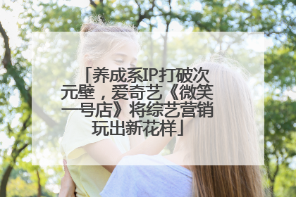 养成系IP打破次元壁，爱奇艺《微笑一号店》将综艺营销玩出新花样