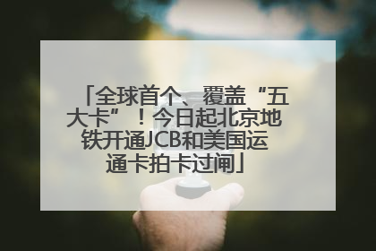 全球首个、覆盖“五大卡”！今日起北京地铁开通JCB和美国运通卡拍卡过闸