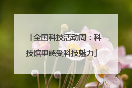 全国科技活动周：科技馆里感受科技魅力