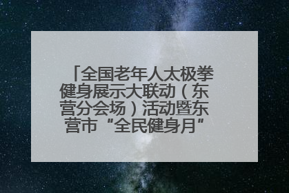全国老年人太极拳健身展示大联动（东营分会场）活动暨东营市“全民健身月”启动仪式成功举行
