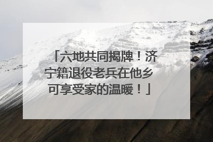 六地共同揭牌！济宁籍退役老兵在他乡可享受家的温暖！