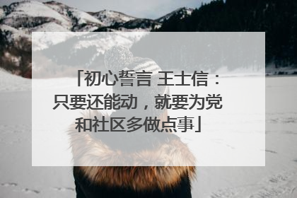 初心誓言 王士信：只要还能动，就要为党和社区多做点事
