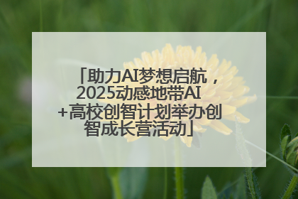助力AI梦想启航，2025动感地带AI+高校创智计划举办创智成长营活动