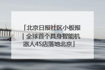 北京日报社区小板报｜全球首个具身智能机器人4S店落地北京