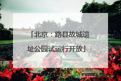 北京：路县故城遗址公园试运行开放